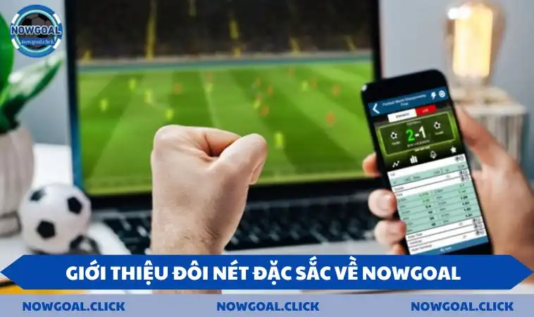 Giới thiệu đôi nét đặc sắc về NOWGOAL