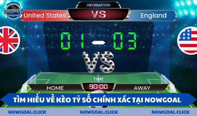 Tìm hiểu về kèo tỷ số chính xác tại NOWGOAL